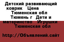  Детский развивающий коврик › Цена ­ 1 000 - Тюменская обл., Тюмень г. Дети и материнство » Игрушки   . Тюменская обл.